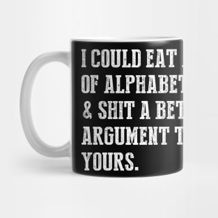 I Could Eat A Can Of Alphabet Soup & Shit A Better Argument Than Yours Mug